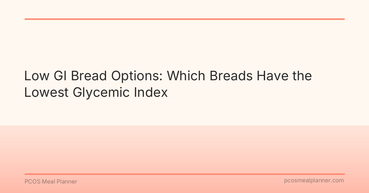 Low GI Bread Options: Which Breads Have the Lowest Glycemic Index - PCOS Meal Planner Guide