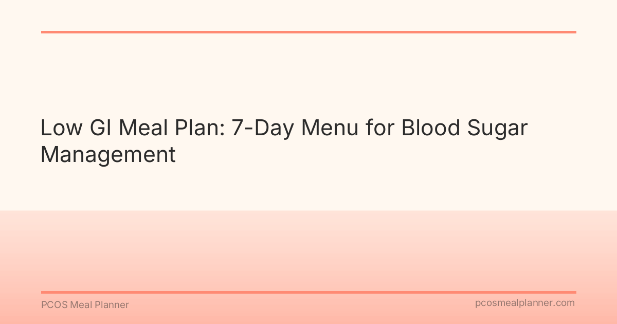 Low GI Meal Plan: 7-Day Menu for Blood Sugar Management - PCOS Meal Planner Guide