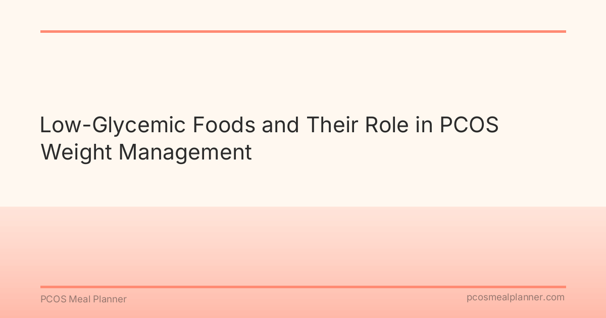 Low-Glycemic Foods and Their Role in PCOS Weight Management - PCOS Meal Planner Guide