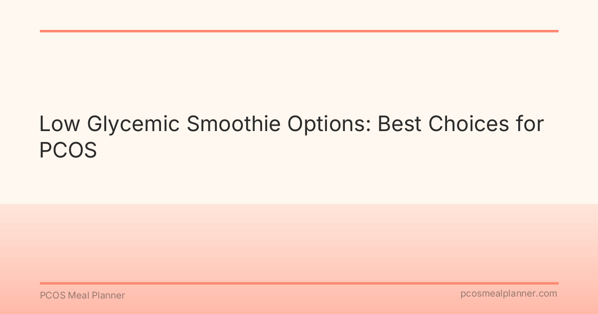 Low Glycemic Smoothie Options: Best Choices for PCOS - PCOS Meal Planner Guide