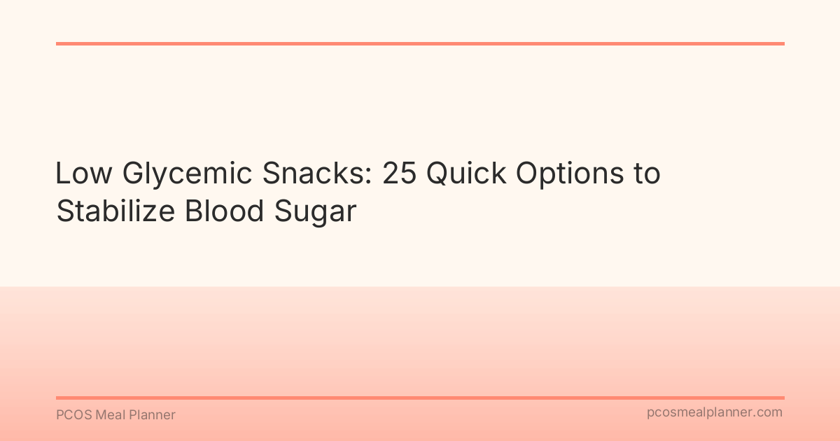 Low Glycemic Snacks: 25 Quick Options to Stabilize Blood Sugar - PCOS Meal Planner Guide