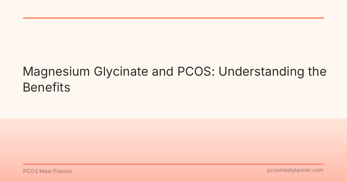 Magnesium Glycinate and PCOS: Understanding the Benefits - PCOS Meal Planner Guide