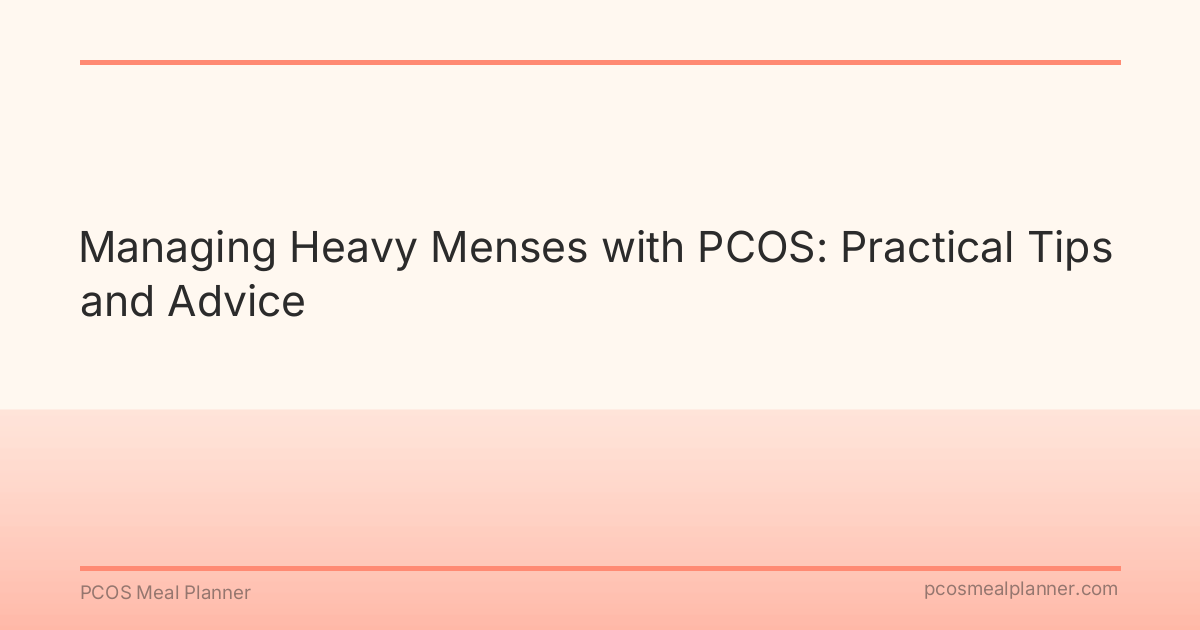 Managing Heavy Menses with PCOS: Practical Tips and Advice - PCOS Meal Planner Guide
