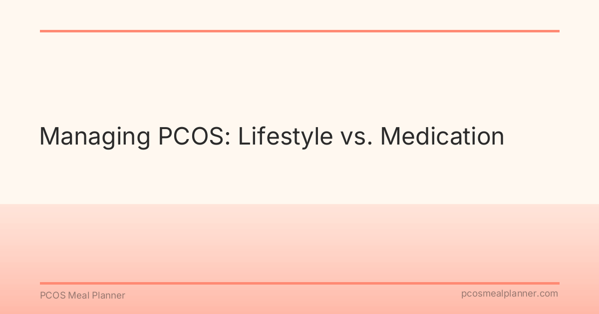 Managing PCOS: Lifestyle vs. Medication - PCOS Meal Planner Guide