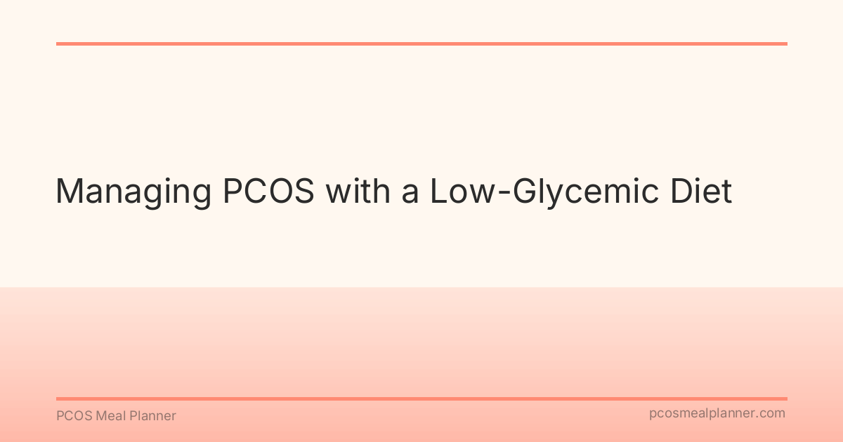 Managing PCOS with a Low-Glycemic Diet - PCOS Meal Planner Guide