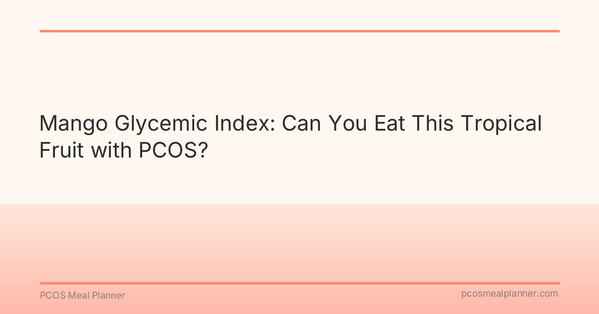 Mango Glycemic Index: Can You Eat This Tropical Fruit with PCOS? - PCOS Meal Planner Guide