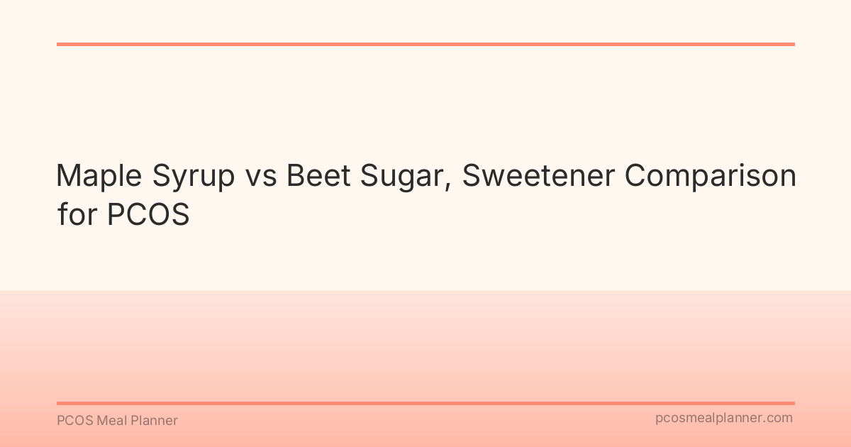 Maple Syrup vs Beet Sugar, Sweetener Comparison for PCOS - PCOS Meal Planner Guide