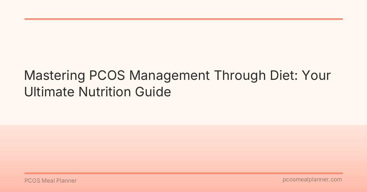 Mastering PCOS Management Through Diet: Your Ultimate Nutrition Guide - PCOS Meal Planner Guide