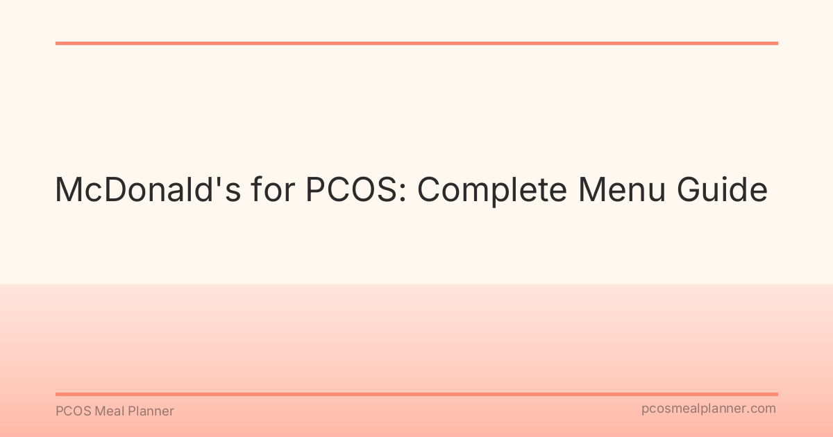 McDonald's for PCOS: Complete Menu Guide - PCOS Meal Planner Guide