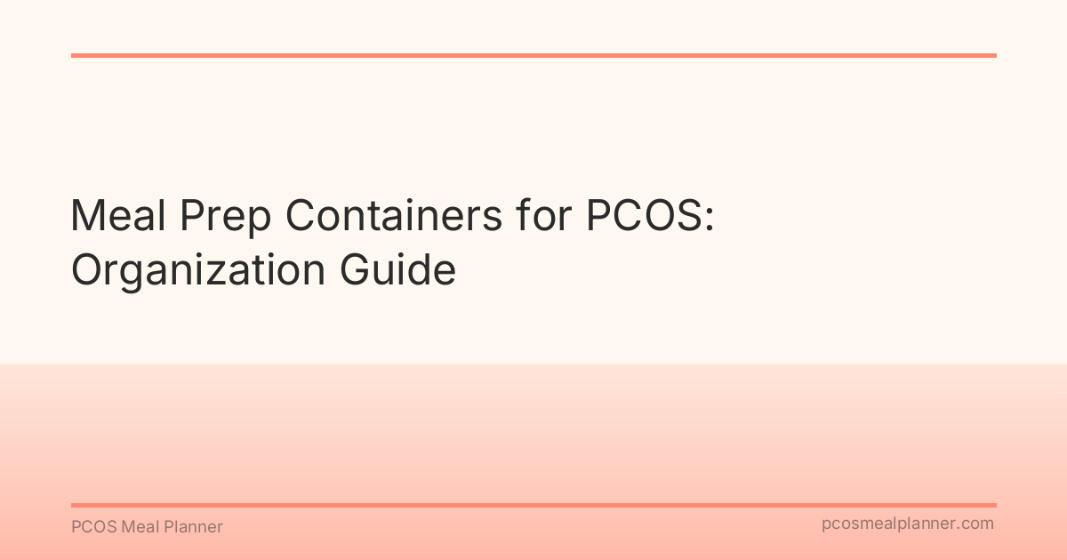 Meal Prep Containers for PCOS: Organization Guide - PCOS Meal Planner Guide