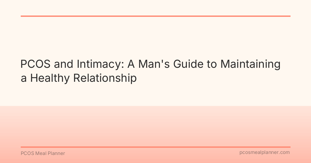 PCOS and Intimacy: A Man's Guide to Maintaining a Healthy Relationship - PCOS Meal Planner Guide