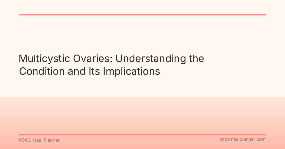 Multicystic Ovaries: Understanding the Condition and Its Implications - PCOS Meal Planner Guide
