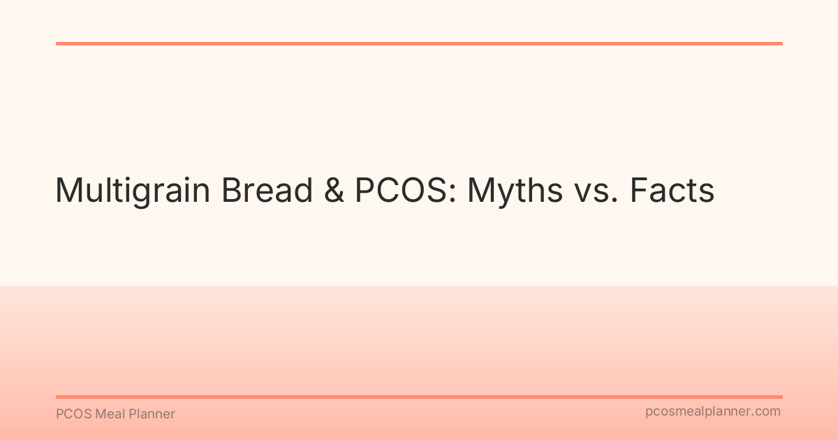 Multigrain Bread & PCOS: Myths vs. Facts - PCOS Meal Planner Guide