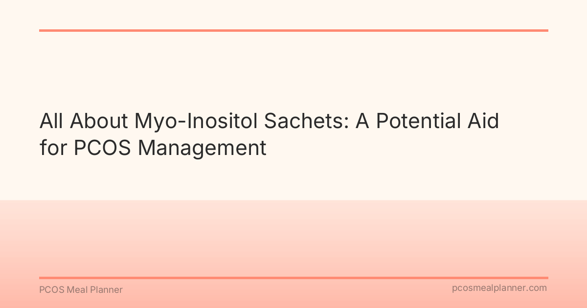 All About Myo-Inositol Sachets: A Potential Aid for PCOS Management - PCOS Meal Planner Guide
