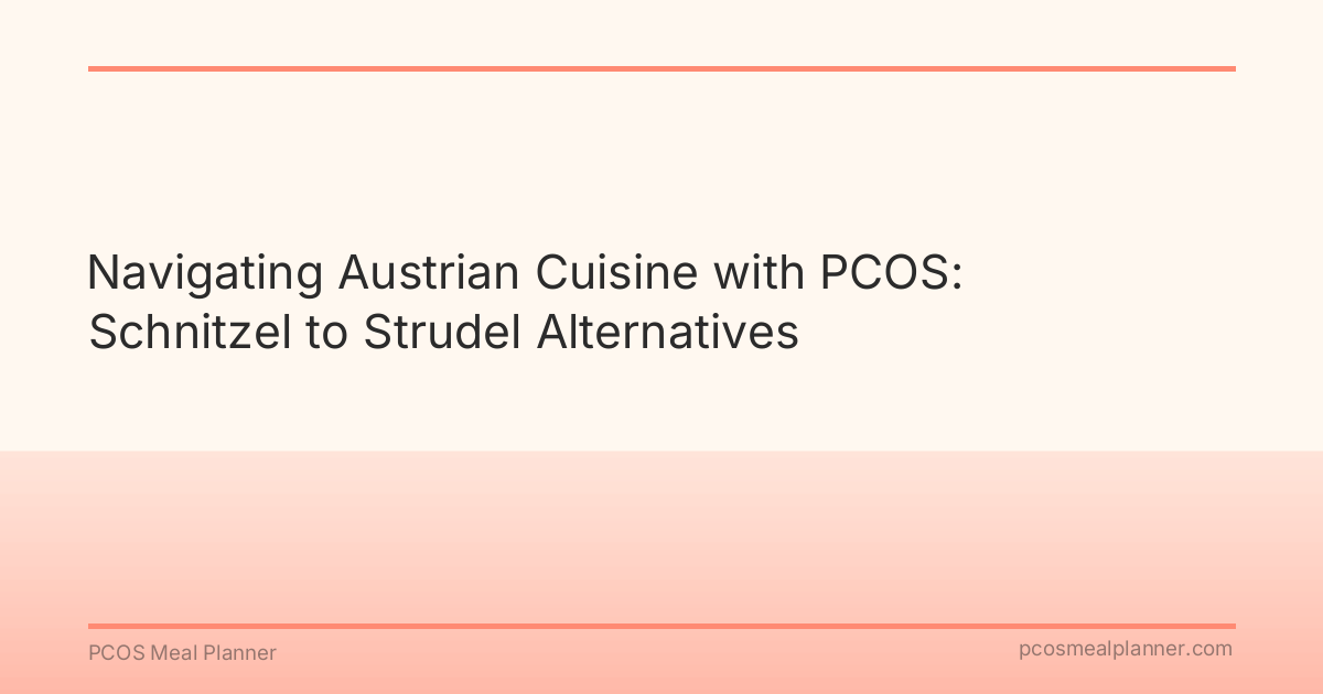 Navigating Austrian Cuisine with PCOS: Schnitzel to Strudel Alternatives - PCOS Meal Planner Guide