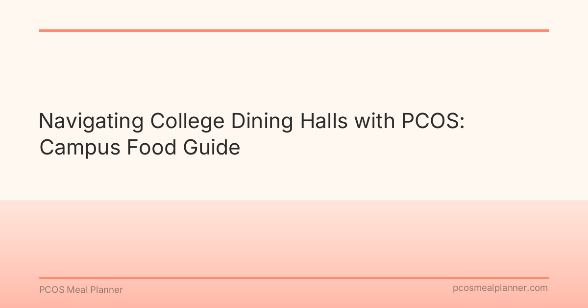 Navigating College Dining Halls with PCOS: Campus Food Guide - PCOS Meal Planner Guide