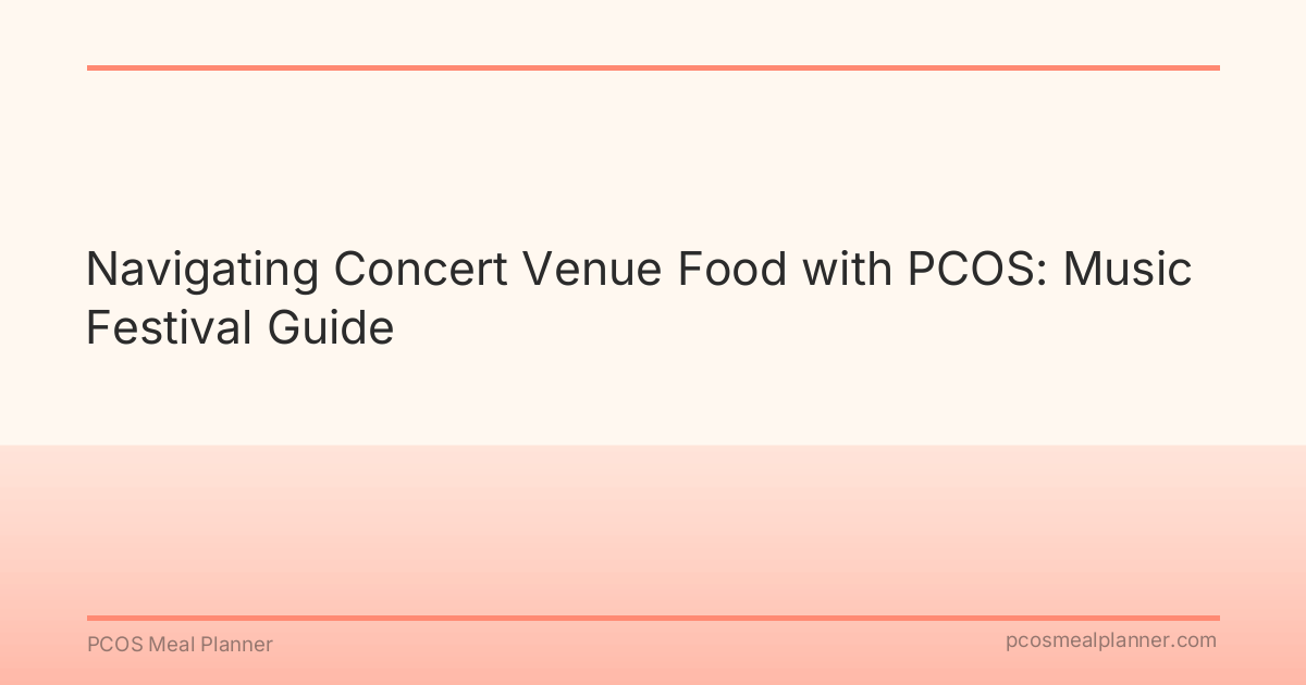 Navigating Concert Venue Food with PCOS: Music Festival Guide - PCOS Meal Planner Guide