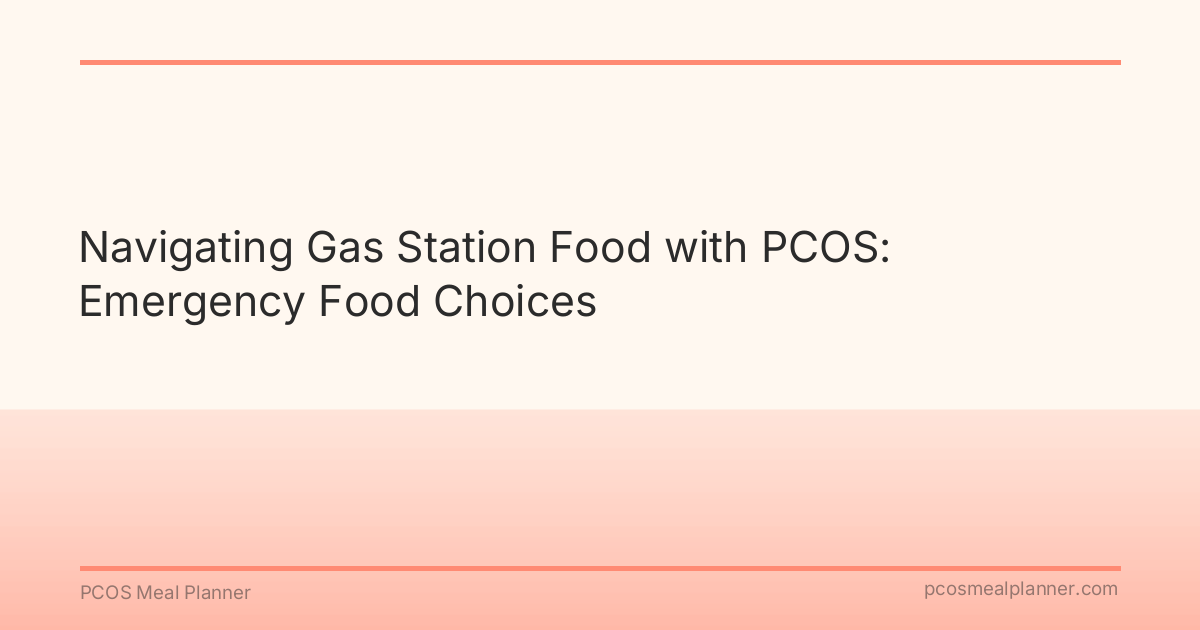 Navigating Gas Station Food with PCOS: Emergency Food Choices - PCOS Meal Planner Guide