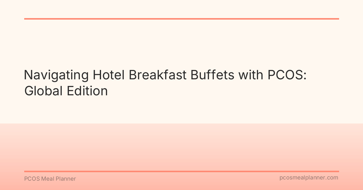 Navigating Hotel Breakfast Buffets with PCOS: Global Edition - PCOS Meal Planner Guide