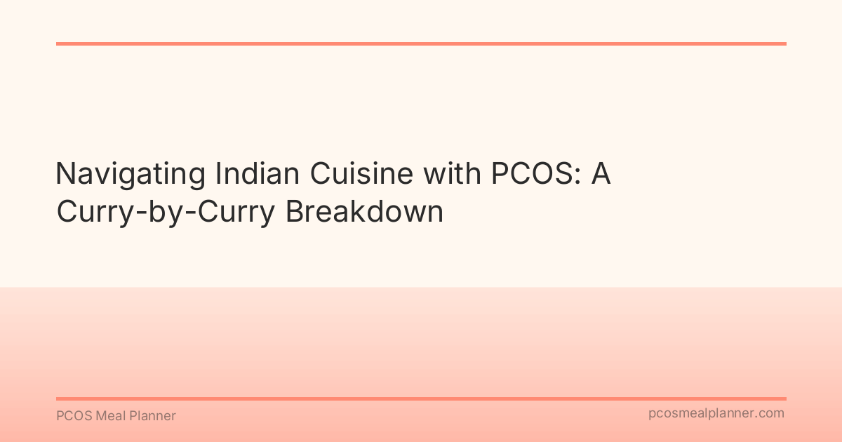 Navigating Indian Cuisine with PCOS: A Curry-by-Curry Breakdown - PCOS Meal Planner Guide