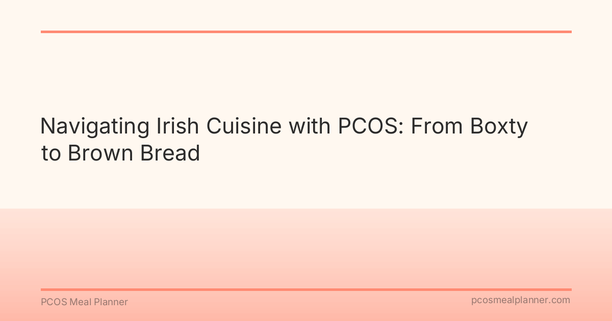 Navigating Irish Cuisine with PCOS: From Boxty to Brown Bread - PCOS Meal Planner Guide