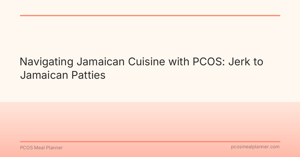 Navigating Jamaican Cuisine with PCOS: Jerk to Jamaican Patties - PCOS Meal Planner Guide