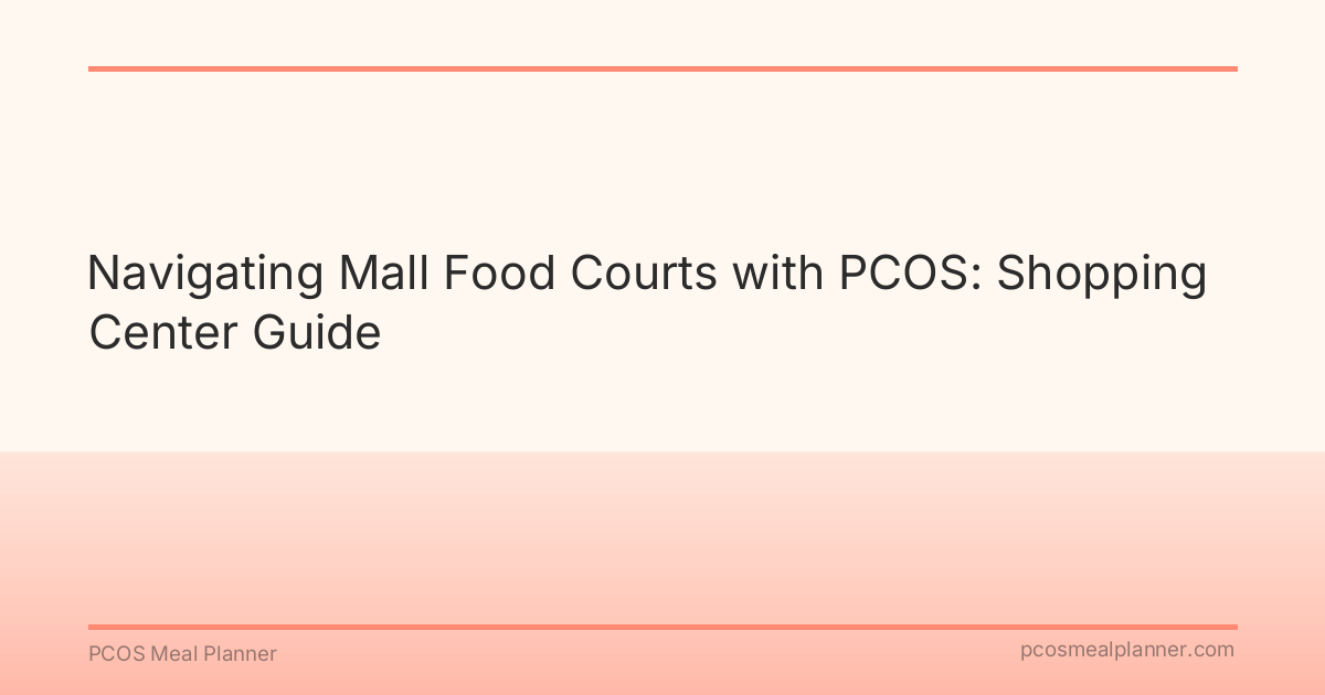 Navigating Mall Food Courts with PCOS: Shopping Center Guide - PCOS Meal Planner Guide