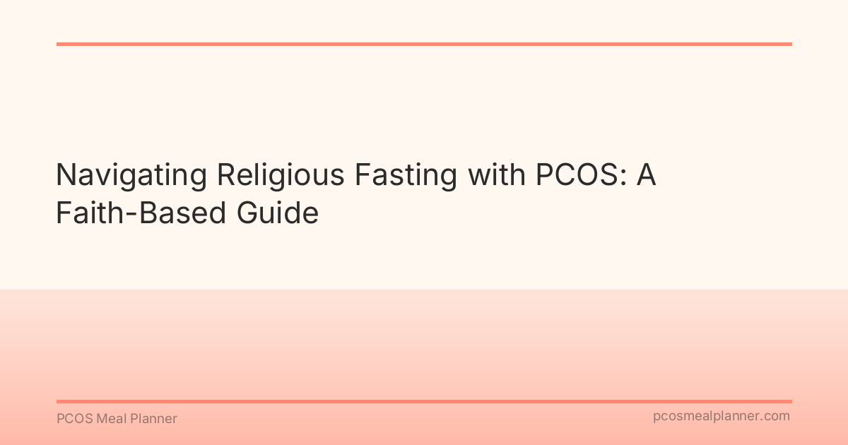 Navigating Religious Fasting with PCOS: A Faith-Based Guide - PCOS Meal Planner Guide