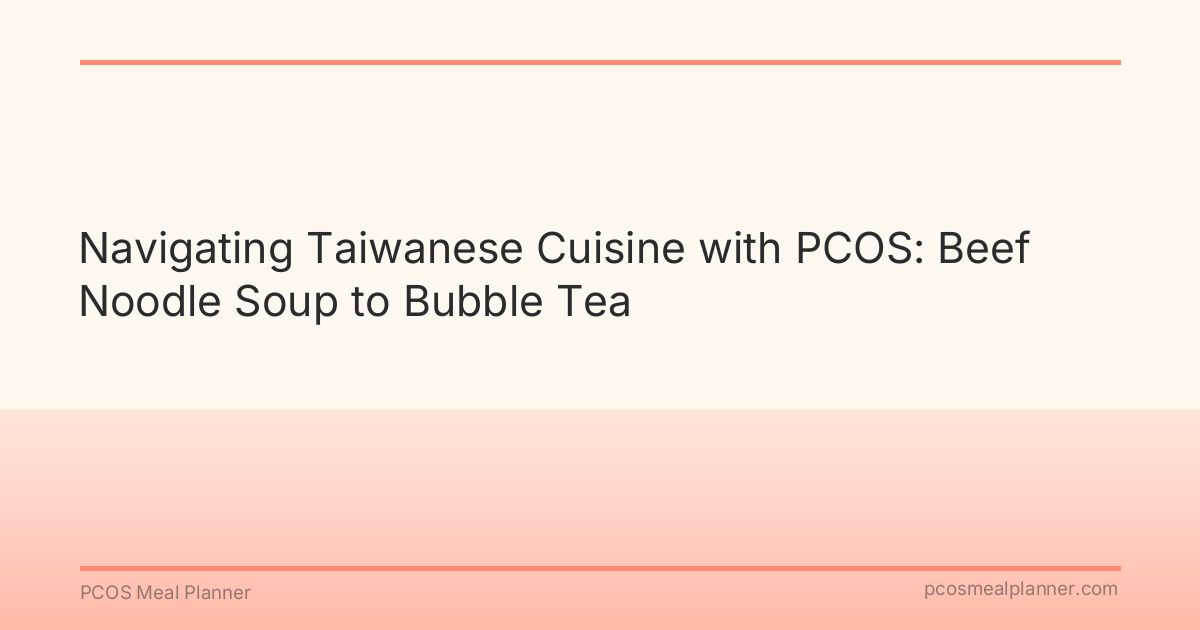Navigating Taiwanese Cuisine with PCOS: Beef Noodle Soup to Bubble Tea - PCOS Meal Planner Guide