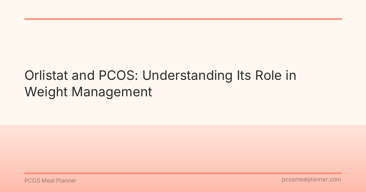 Orlistat and PCOS: Understanding Its Role in Weight Management - PCOS Meal Planner Guide