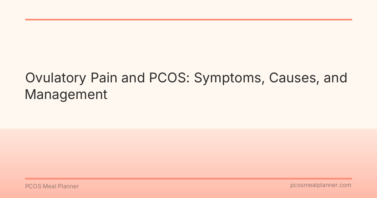 Ovulatory Pain and PCOS: Symptoms, Causes, and Management - PCOS Meal Planner Guide