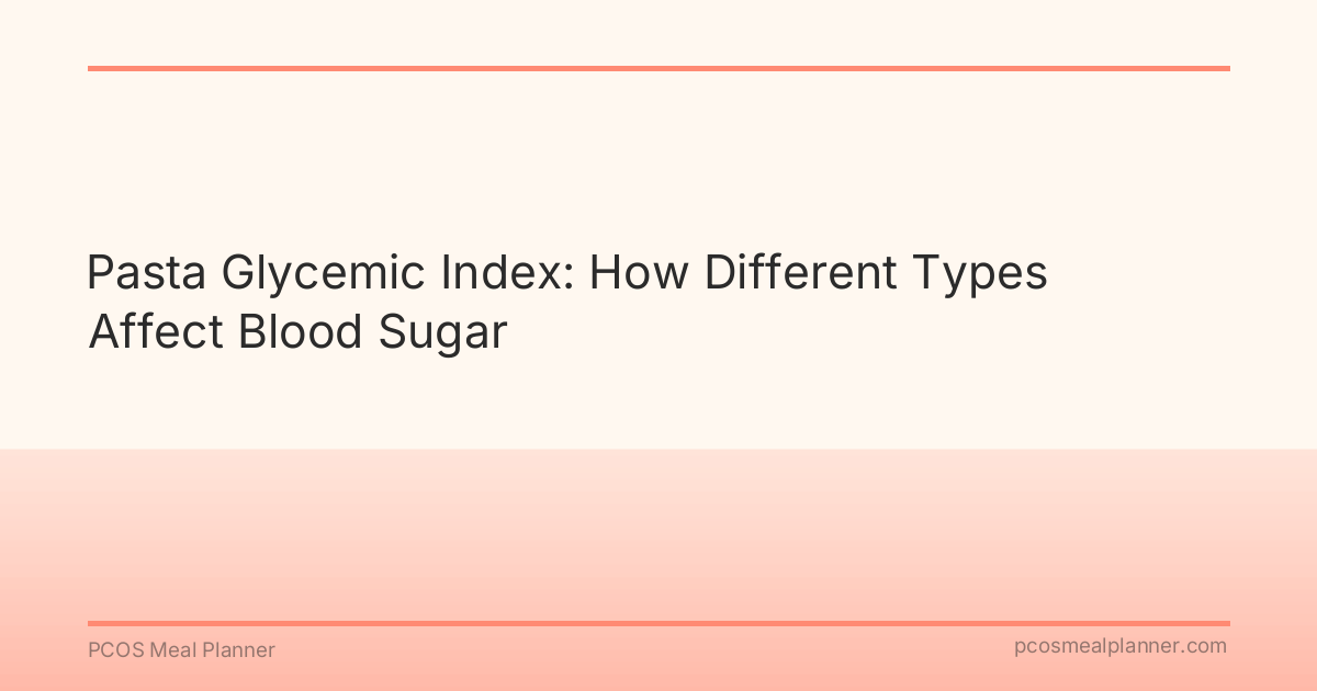 Pasta Glycemic Index: How Different Types Affect Blood Sugar - PCOS Meal Planner Guide