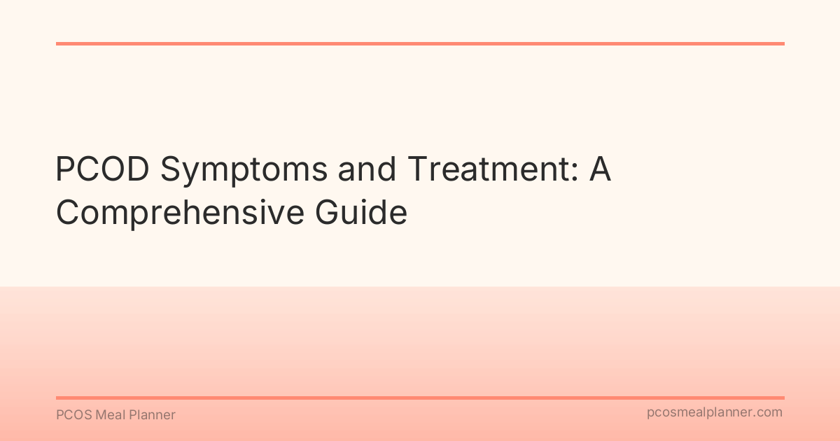 PCOD Symptoms and Treatment: A Comprehensive Guide - PCOS Meal Planner Guide