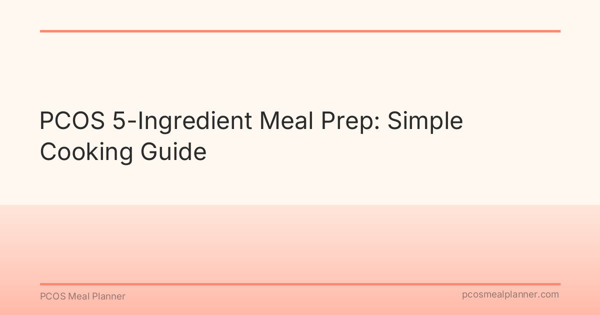 PCOS 5-Ingredient Meal Prep: Simple Cooking Guide - PCOS Meal Planner Guide
