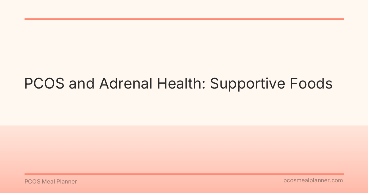 PCOS and Adrenal Health: Supportive Foods - PCOS Meal Planner Guide