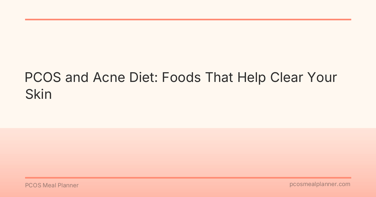 PCOS and Acne Diet: Foods That Help Clear Your Skin - PCOS Meal Planner Guide