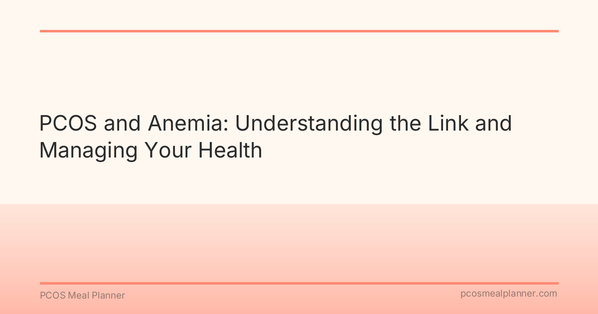 PCOS and Anemia: Understanding the Link and Managing Your Health - PCOS Meal Planner Guide