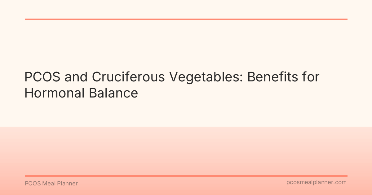 PCOS and Cruciferous Vegetables: Benefits for Hormonal Balance - PCOS Meal Planner Guide