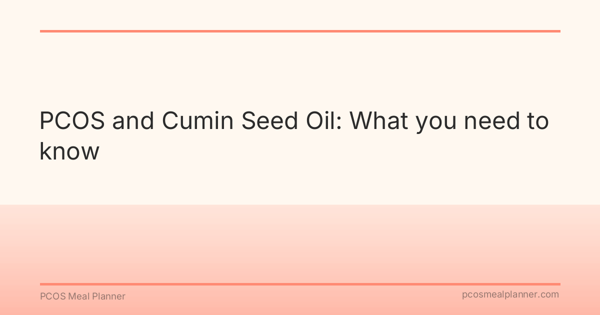 PCOS and Cumin Seed Oil: What you need to know - PCOS Meal Planner Guide