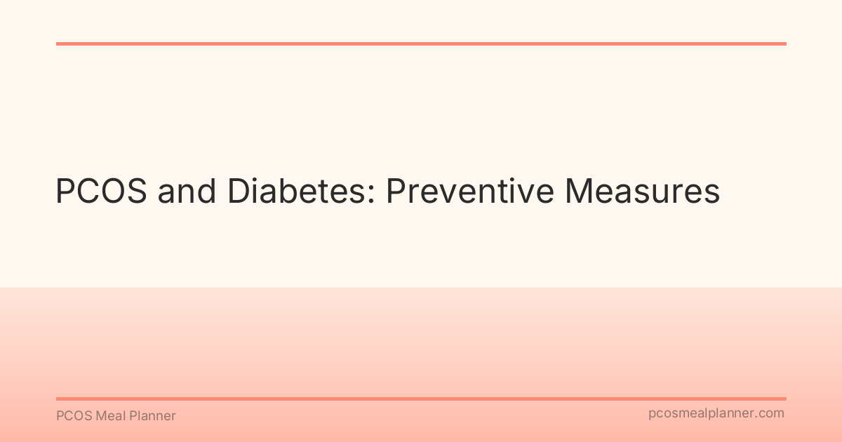 PCOS and Diabetes: Preventive Measures - PCOS Meal Planner Guide