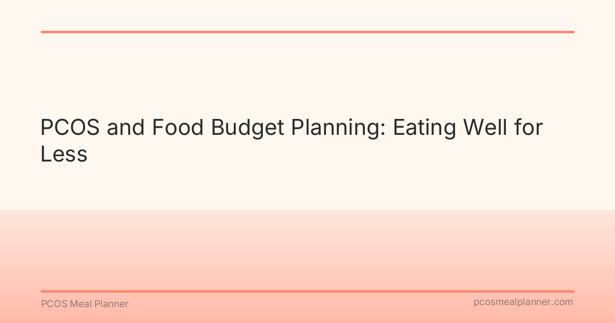 PCOS and Food Budget Planning: Eating Well for Less - PCOS Meal Planner Guide