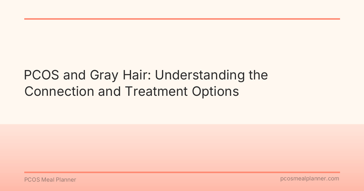 PCOS and Gray Hair: Understanding the Connection and Treatment Options - PCOS Meal Planner Guide
