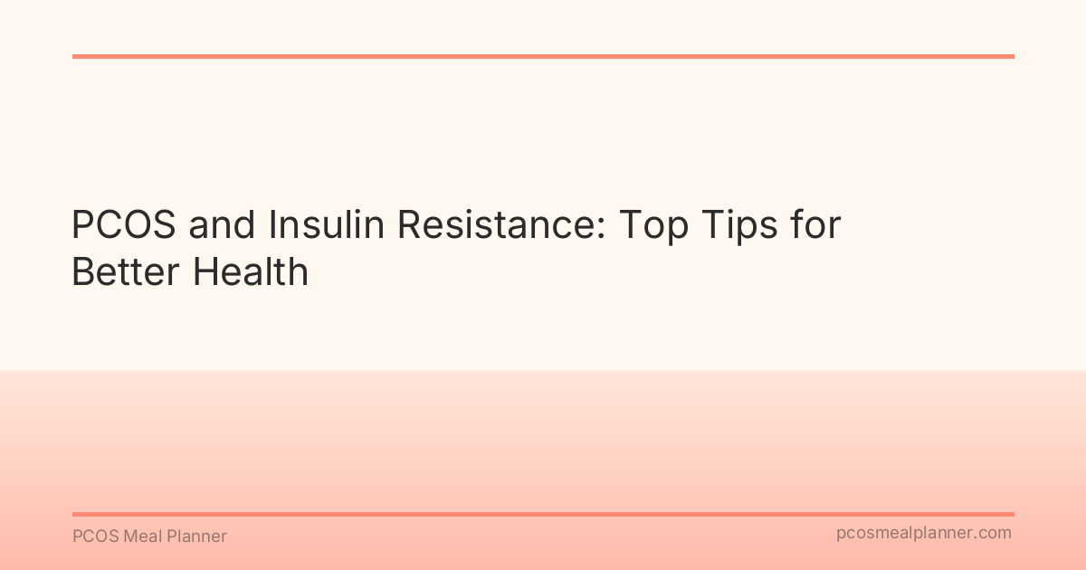 PCOS and Insulin Resistance: Top Tips for Better Health - PCOS Meal Planner Guide