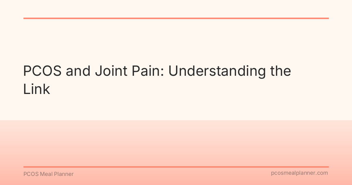 PCOS and Joint Pain: Understanding the Link - PCOS Meal Planner Guide