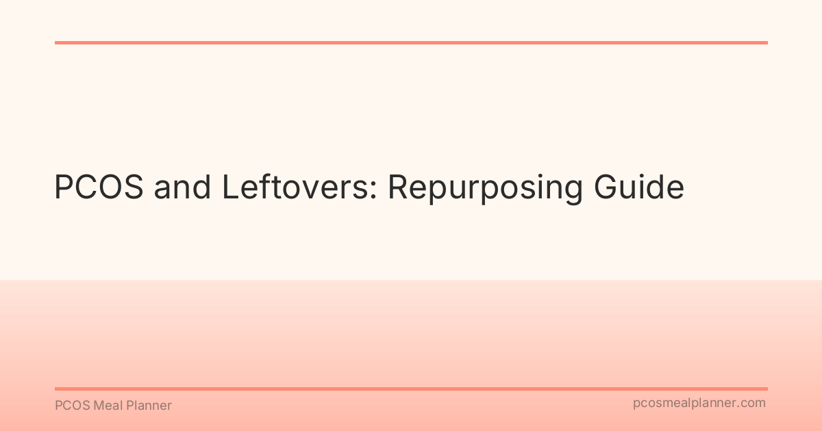 PCOS and Leftovers: Repurposing Guide - PCOS Meal Planner Guide