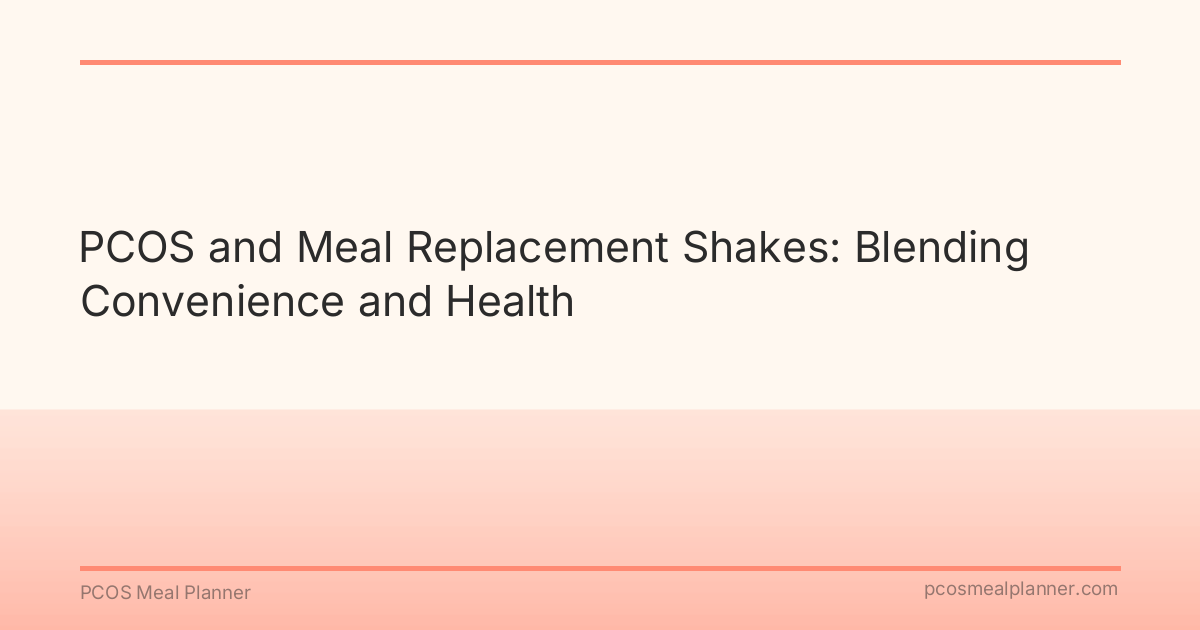 PCOS and Meal Replacement Shakes: Blending Convenience and Health - PCOS Meal Planner Guide
