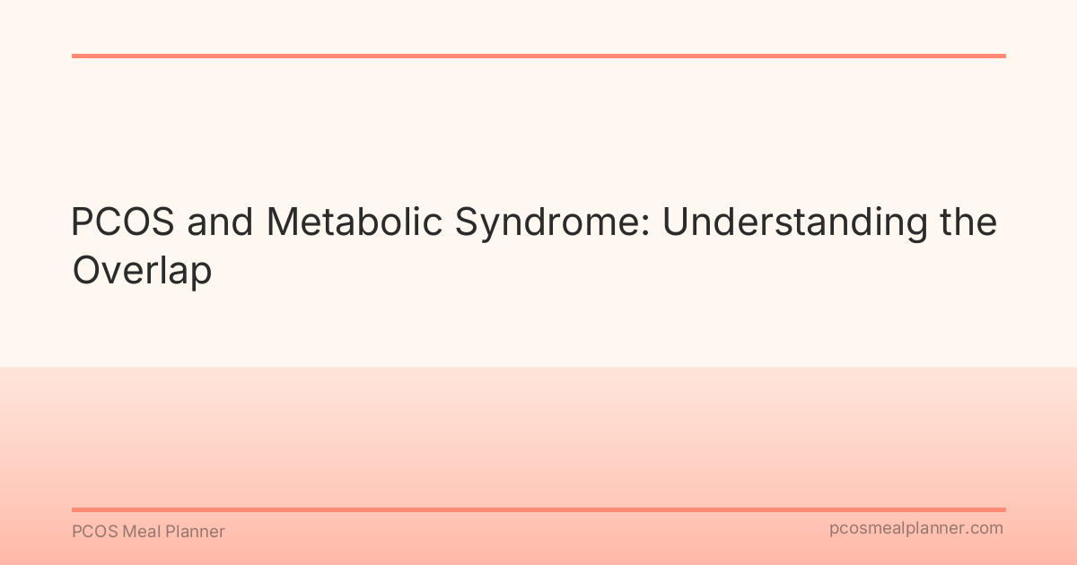 PCOS and Metabolic Syndrome: Understanding the Overlap - PCOS Meal Planner Guide