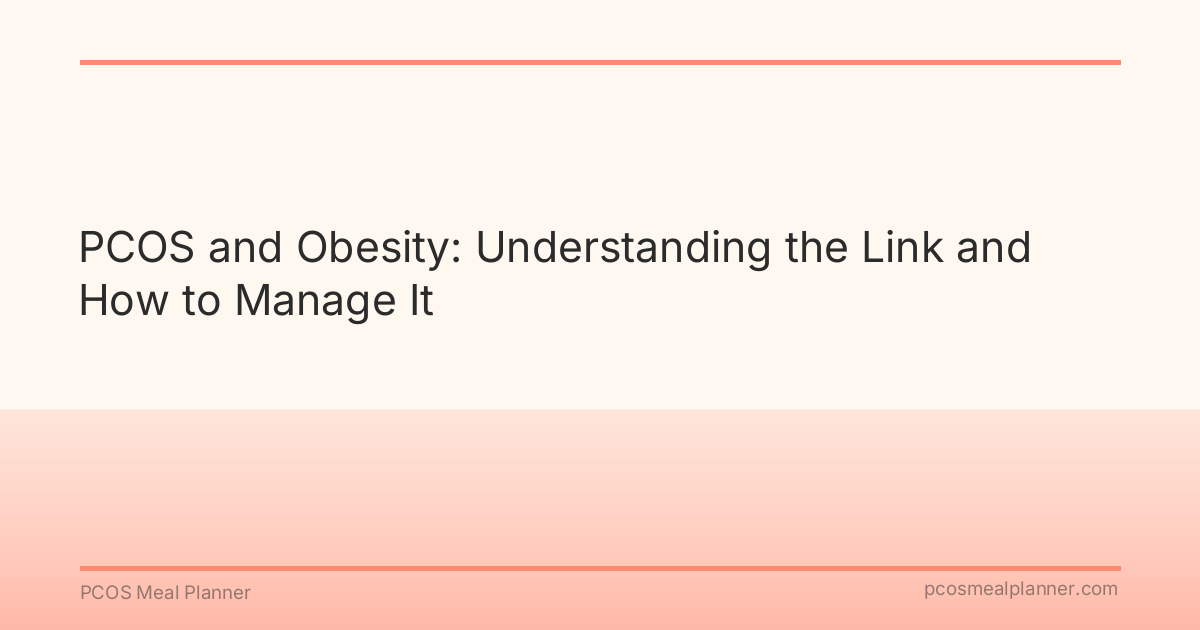 PCOS and Obesity: Understanding the Link and How to Manage It - PCOS Meal Planner Guide
