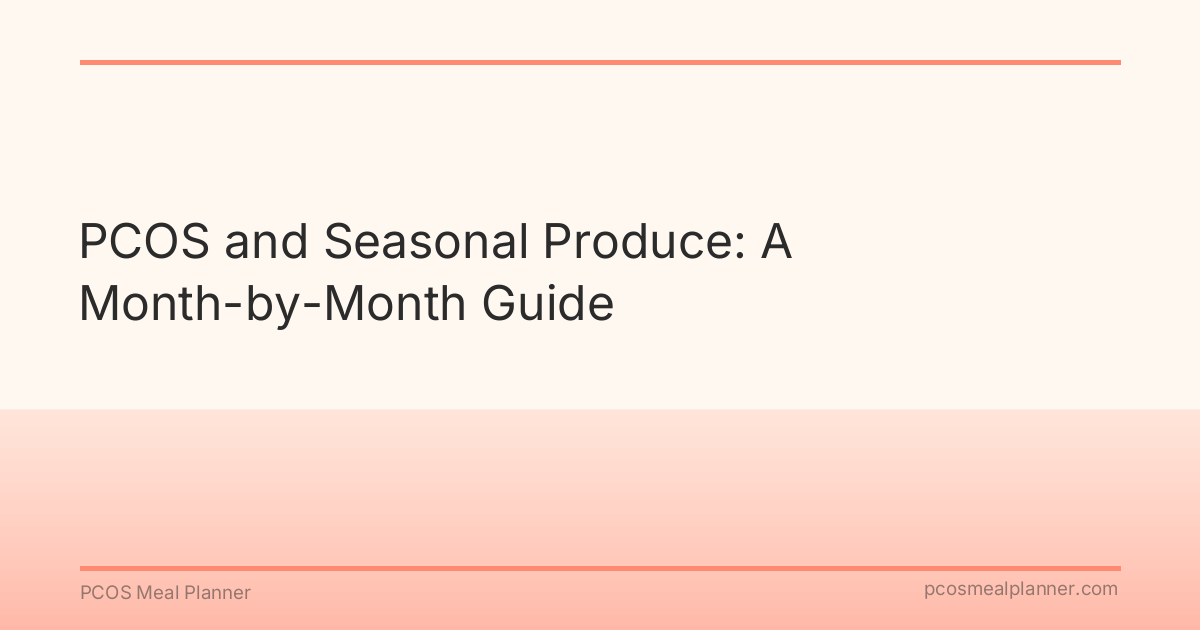 PCOS and Seasonal Produce: A Month-by-Month Guide - PCOS Meal Planner Guide
