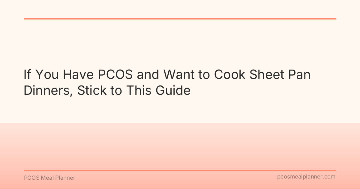 If You Have PCOS and Want to Cook Sheet Pan Dinners, Stick to This Guide - PCOS Meal Planner Guide